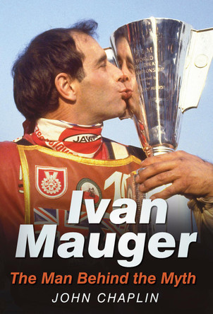 Ivan Mauger: The Man Behind the Myth by John Chaplin 9780752457192