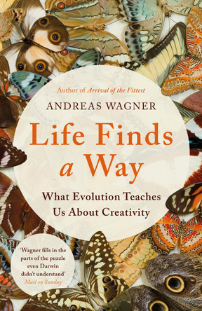 Life Finds a Way: What Evolution Teaches Us About Creativity by Andreas Wagner 9781786076151