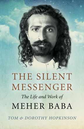 The Silent Messenger: The Life and Work of Meher Baba by Tom & Dorothy Hopkinson 9781789040562
