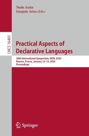 Practical Aspects of Declarative Languages: 28th International Symposium, PADL 2026, Rennes, France, January 12–13, 2026, Proceedings by Nada Amin 9783032159809