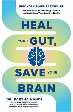 Heal Your Gut, Save Your Brain: The Five Pillars of Enhancing Your Gut and Optimizing Your Cognitive Health by Dr Partha Nandi 9781804193976