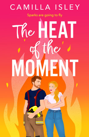 The Heat of the Moment: A BRAND NEW slow-burn firefighter romance about second chances and finding your spark by Camilla Isley 9781836333913