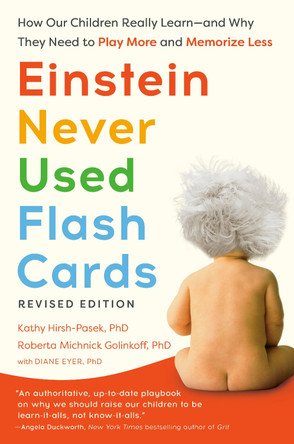 Einstein Never Used Flash Cards, Revised Edition: How Our Children Really Learn--And Why They Need to Play More and Memorize Less by Kathy Hirsh-Pasek 9780593980767