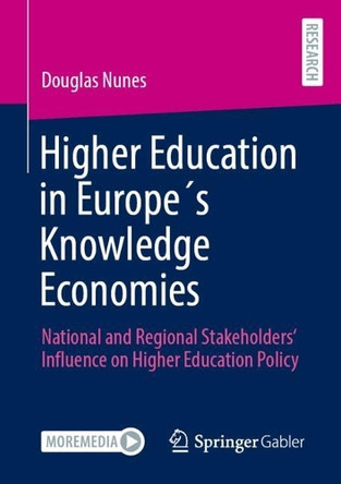 Higher Education in Europe´s Knowledge Economies: National and Regional Stakeholders' Influence on Higher Education Policy Douglas Nunes 9783658510015
