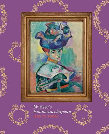 Matisse's Femme Au Chapeau: 1905 to Today Henri Matisse 9781636811895