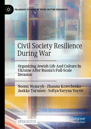 Civil Society Resilience During War: Organizing Jewish Life And Culture In Ukraine After Russia’s Full-Scale Invasion Noomi Weinryb 9783031978524