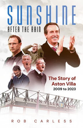 Sunshine After the Rain: Aston Villa's Rise from the Championship to the Champions League Rob Carless 9781836802310