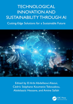 Technological Innovation and Sustainability through AI: Cutting-Edge Solutions for a Sustainable Future El Arbi Abdellaoui Alaoui 9781041091554