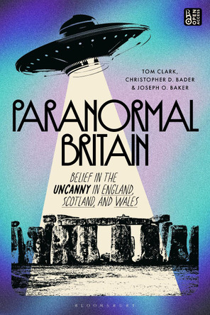Paranormal Britain: Belief in the Uncanny in England, Scotland, and Wales Christopher D. Bader 9781350561656