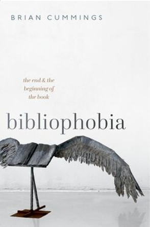 Bibliophobia: The End and the Beginning of the Book Brian Cummings 9780198996071