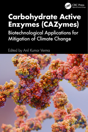 Carbohydrate Active Enzymes (CAZymes): Biotechnological Applications for Mitigation Of Climate Change Anil Kumar Verma 9781032889078