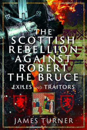 The Scottish Rebellion against Robert the Bruce: Exiles and Traitors James Turner 9781036146238