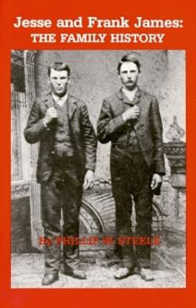 Jesse and Frank James: The Family History by Phillip Steele