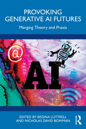Provoking Generative AI Futures: Merging Theory and Praxis Regina Luttrell 9781032783895