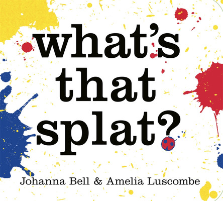 What's that Splat? Johanna Bell 9781760764821