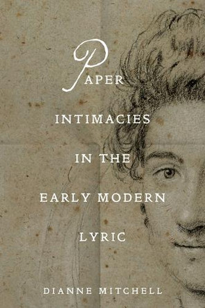 Paper Intimacies in the Early Modern Lyric Dianne Mitchell 9781512829402