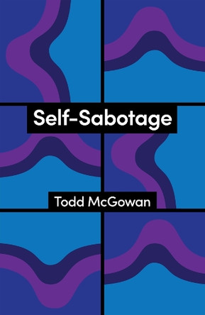 Self-Sabotage: How We Try Not to Flourish Todd McGowan 9781509573370