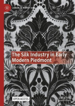 The Silk Industry in Early Modern Piedmont: The Fabric of Innovation Mario Grassi 9783032153524
