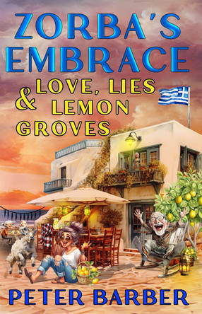 Zorbas Embrace: Love, Lies and Lemon Groves Peter Barber 9781916574311