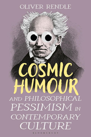 Cosmic Humour and Philosophical Pessimism in Contemporary Culture Dr Oliver Rendle 9781350522862