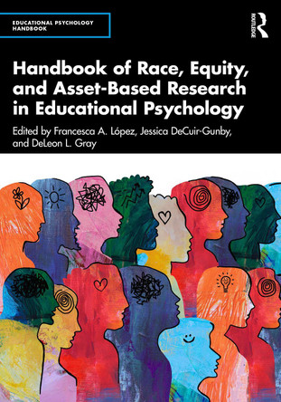 Handbook of Race, Equity, and Asset-Based Research in Educational Psychology Francesca A. López 9781032668758