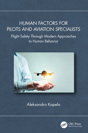 Human Factors for Pilots and Aviation Specialists: Flight Safety Through Modern Approaches to Human Behavior Aleksandra Kapela 9781032848150