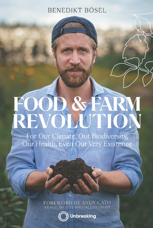 Food & Farm Revolution: For Our Climate, Our Biodiversity, Our Health, Even Our Very Existence Benedikt Bösel 9781917159241