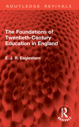 The Foundations of Twentieth-Century Education in England E. J. R. Eaglesham 9781032962160