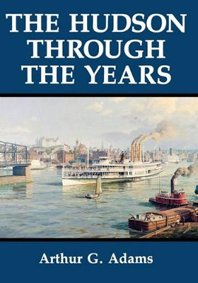 The Hudson Through the Years by Arthur G. Adams 9780823216772 [USED COPY]