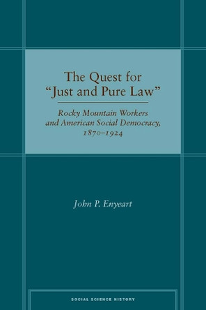 The Quest for "Just and Pure Law": Rocky Mountain Workers and American Social Democracy, 1870-1924 by John P. Enyeart 9780804749862 [USED COPY]