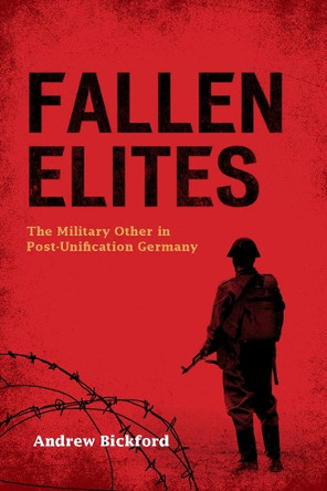 Fallen Elites: The Military Other in Post-Unification Germany by Andrew Bickford 9780804773959 [USED COPY]
