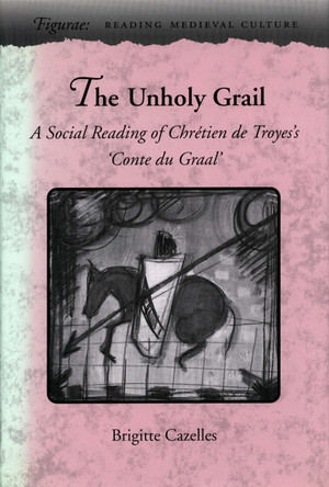 The Unholy Grail: A Social Reading of Chretien de Troyes's 'Conte du Graal' by Brigitte Cazelles 9780804724814 [USED COPY]