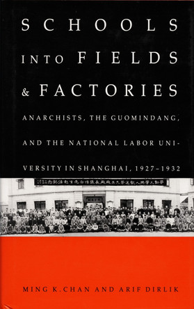 Schools into Fields and Factories: Anarchists, the Guomindang, and the National Labor University in Shanghai, 1927-1932 by Ming K. Chan 9780822311546 [USED COPY]