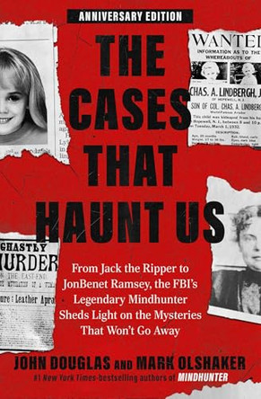 The Cases That Haunt Us: From Jack the Ripper to JonBenet Ramsey, the Fbi's Legendary Mindhunter Sheds Light on the Mysteries That Won't Go Away by John E Douglas 9781668224502
