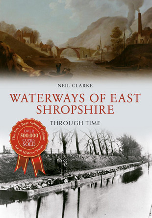 Waterways of East Shropshire Through Time by Neil Clarke 9781445644882