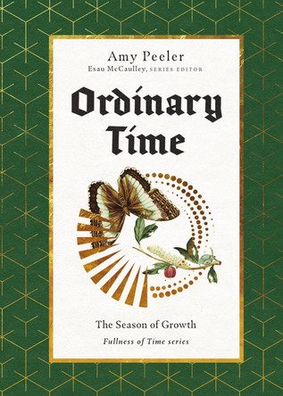Ordinary Time: The Season of Growth by Amy Peeler 9781514009680