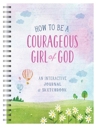 How to Be a Courageous Girl of God: An Interactive Journal and Sketchbook by Compiled by Barbour Staff 9781636098739