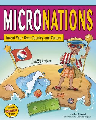 MICRONATIONS: Invent Your Own Country and Culture with 25 Projects by Kathy Ceceri 9781619302228
