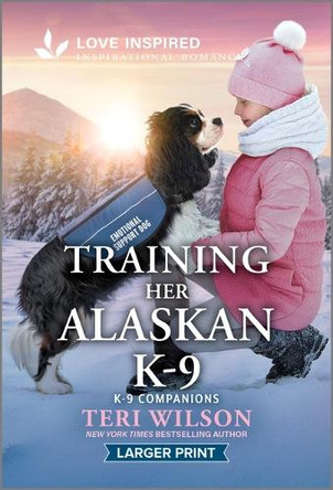 Training Her Alaskan K-9: An Uplifting Inspirational Romance by Teri Wilson 9781335230409