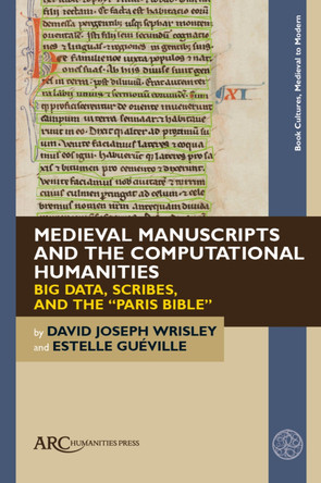 Medieval Manuscripts and the Computational Humanities: Big Data, Scribes, and the “Paris Bible” David Joseph Wrisley 9781802702439