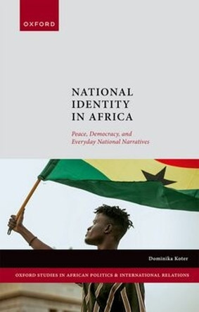 National Identity in Africa: Peace, Democracy, and Everyday National Narratives Dominika Koter 9780198978862