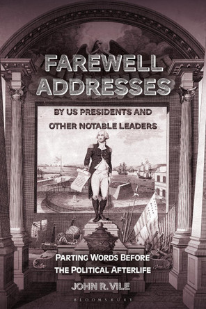 Farewell Addresses by US Presidents and Other Notable Leaders: Parting Words Before the Political Afterlife John R. Vile 9798216387695