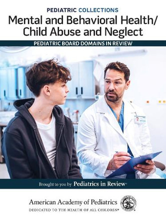 Mental and Behavioral Health/Child Abuse and Neglect: Pediatric Board Domains in Review American Academy of Pediatrics (AAP) 9781610028981