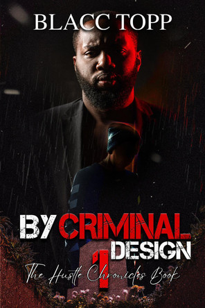 By Criminal Design: The Hustle Chronicles Book 1 Blacc Topp 9781645568063
