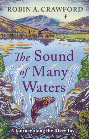 The Sound of Many Waters: A Journey along the River Tay Robin A. Crawford 9781836920083