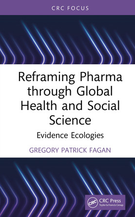 Reframing Pharma through Global Health and Social Science: Evidence Ecologies Gregory Patrick Fagan 9781041326007