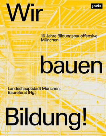 Wir bauen Bildung!: 10 Jahre Bildungsbauoffensive München Landeshauptstadt München Baureferat 9783986123055