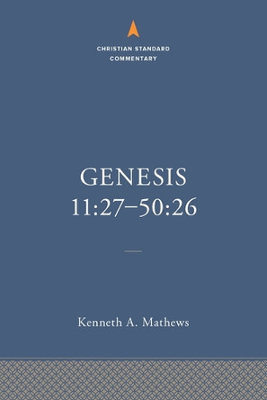 Genesis 11:27–50:26: The Christian Standard Commentary Kenneth A. Mathews 9781087742052