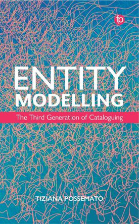 Entity Modeling: The Third Generation of Cataloguing Tiziana Possemato 9781783307272