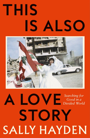 This is Also a Love Story: Searching for Good in a Divided World Sally Hayden 9780008623265
